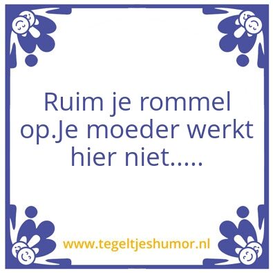 Tegeltje: Ruim je rommel op.