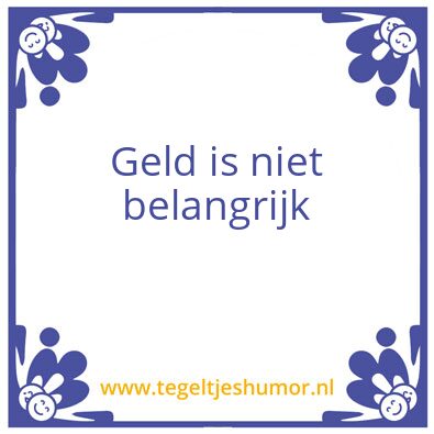 Tegeltje: Geld is niet belangrijk