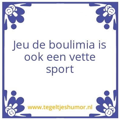 Tegeltje: Jeu de boulimia