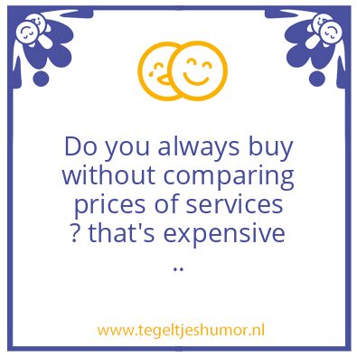 Tegeltje: expencive.