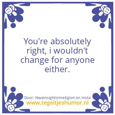 Tegeltje: You’re absolutely right,
