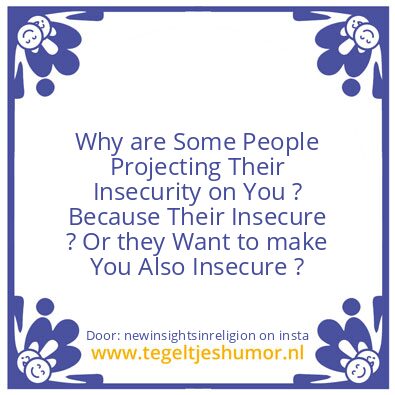 Tegeltje: insecure people.