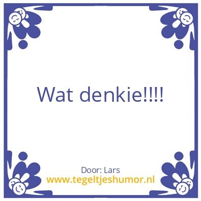 Tegeltje: Wat denkie!!!!