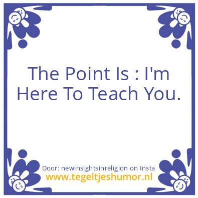 Tegeltje: I’m Here To Teach You.