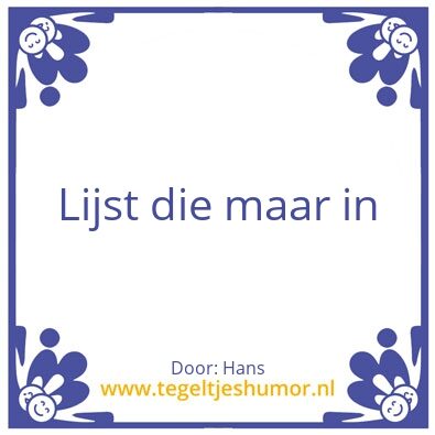 Tegeltje: Lijst die maar in