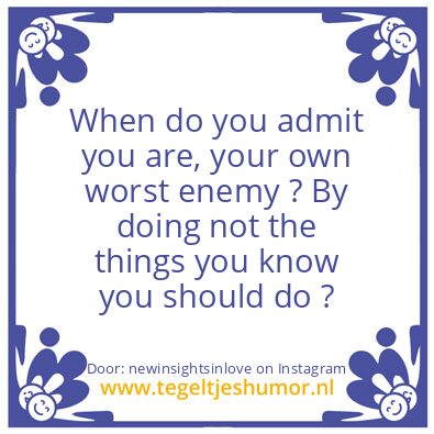 Tegeltje: you are, your own worst enemy