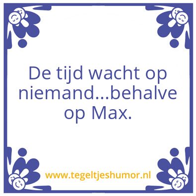 Tegeltje: max en optijd komen