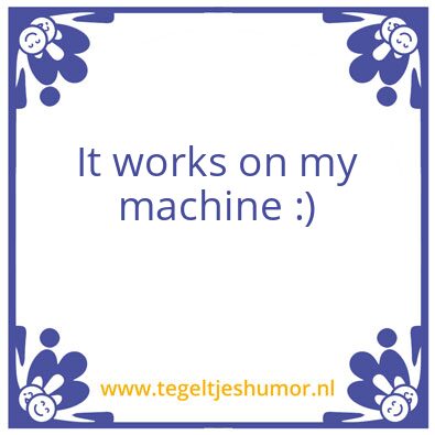 Tegeltje: It works on my machine