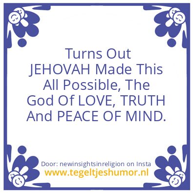 Tegeltje: JEHOVAH Made This Possible !