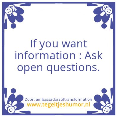 Tegeltje: Ask open questions.