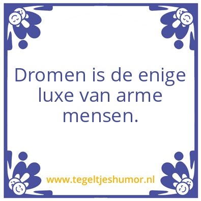 Tegeltje: Dromen is de enige luxe