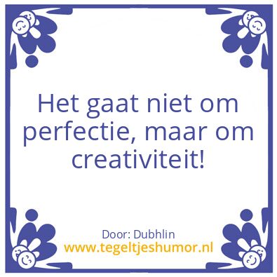 Tegeltje: Het gaat niet om perfectie,