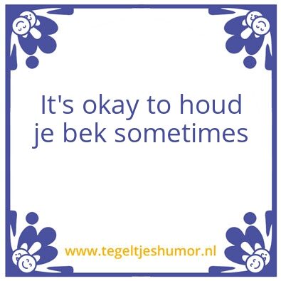 Tegeltje: It’s okay to houd je bek somet