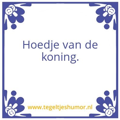 Tegeltje: Hoedje van de koning.