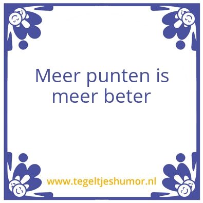 Tegeltje: Meer punten is meer beter