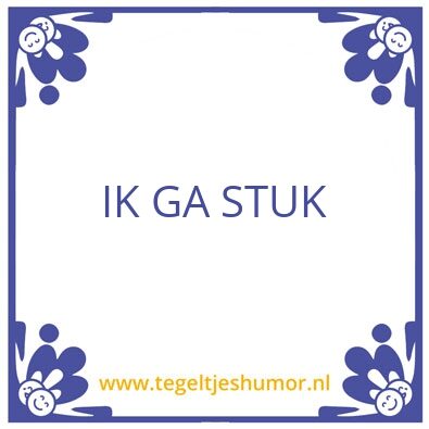 Tegeltje: Ik ga stuk