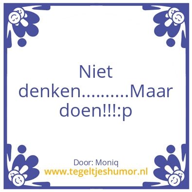Tegeltje: Gedachtegang van Moniq  ;)
