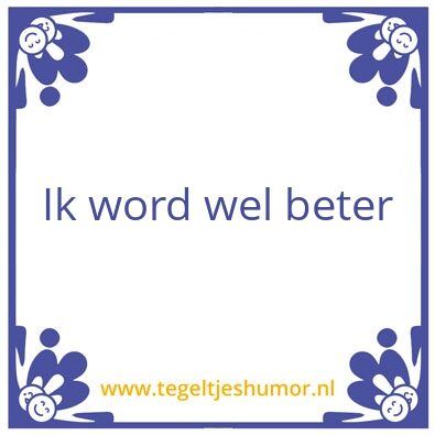 Tegeltje: Ik word wel beter