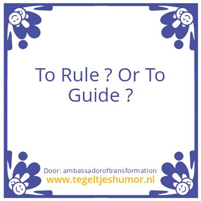 Tegeltje: To Rule ? Or To Guide ?