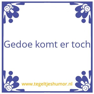Tegeltje: Gedoe