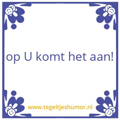 Tegeltje: op U komt het aan!