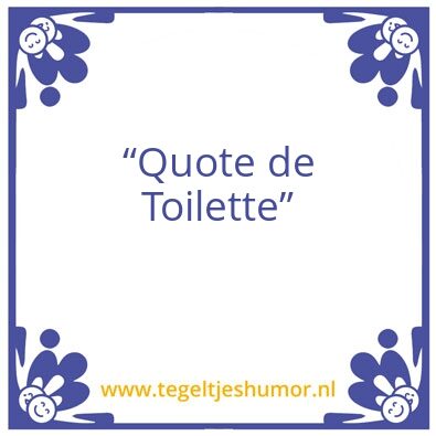 Tegeltje: Quote de Toilette