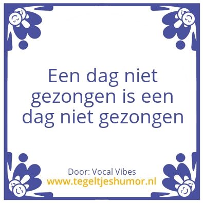 Tegeltje: Een dag niet gezongen