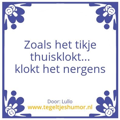 Tegeltje: Zoals het tikje thuisklokt…