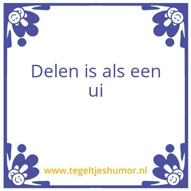 Tegeltje: Delen is als een ui