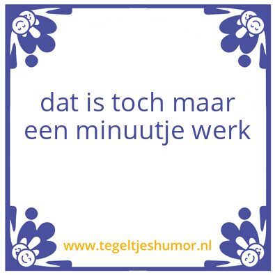 Tegeltje: minuutje werk