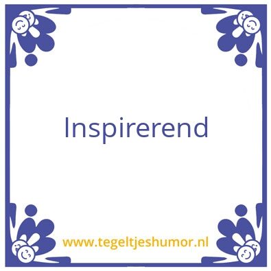 Tegeltje: Inspirerend