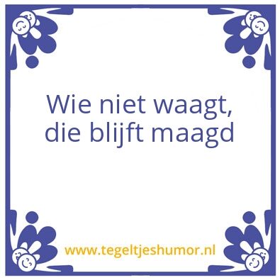 Tegeltje: Wie niet waagt