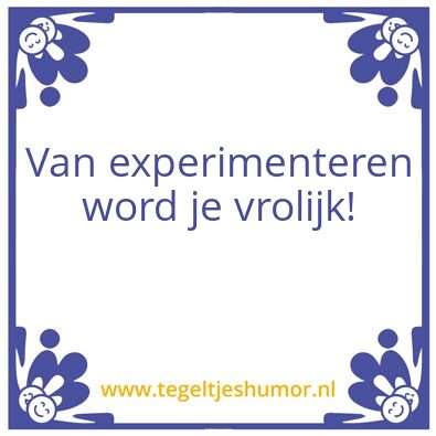 Tegeltje: Experimenteren