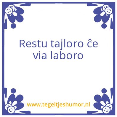 Tegeltje: Restu tajloro ĉe via laboro