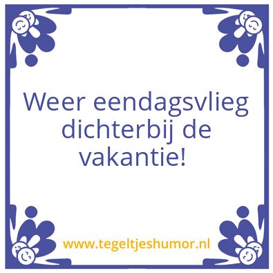 Tegeltje: Weer een dag dichterbij de vak