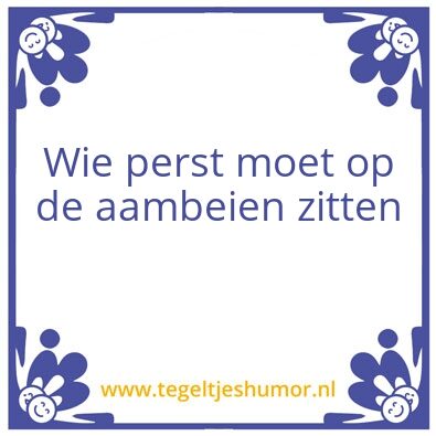 Tegeltje: Wie perst moet op de kk aambei