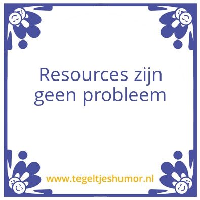 Tegeltje: Resources zijn geen probleem