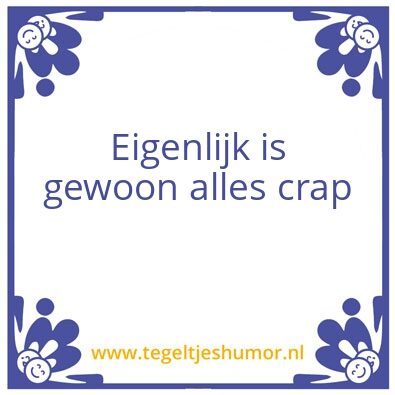 Tegeltje: Eigenlijk is gewoon alles crap