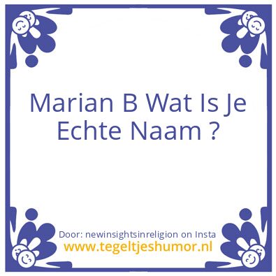 Tegeltje: Marian B Wat Is Je Echte Naam