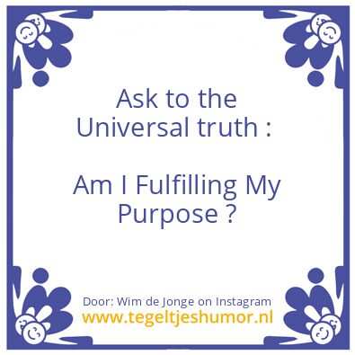 Tegeltje: Am I Fulfilling My Purpose ?