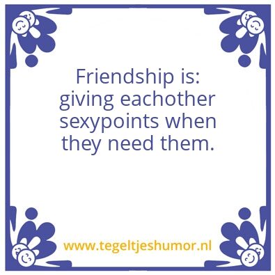 Tegeltje: Friendship is: