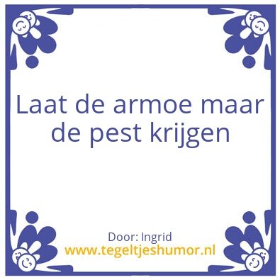 Tegeltje: Laat de armoe de pest maar kri