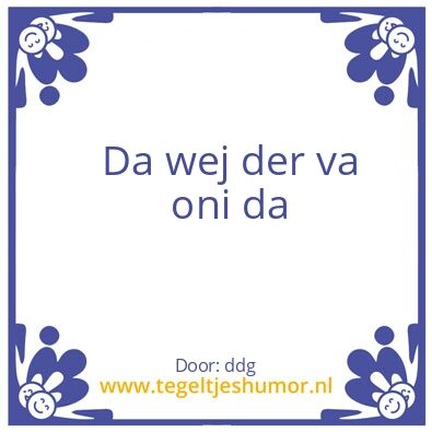Tegeltje: da wej der va