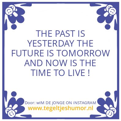 Tegeltje: NOW IS THE TIME TO LIVE !
