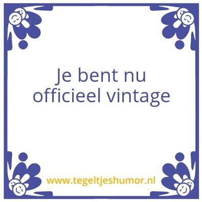 Tegeltje: Je bent nu officieel vintage