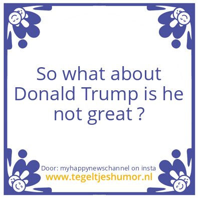 Tegeltje: Is he not great ?