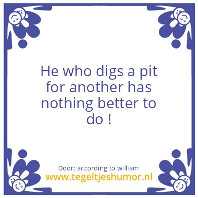 Tegeltje: He who digs a pit..