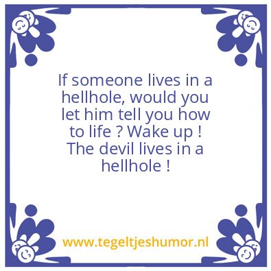 Tegeltje: him tell you how to life ?