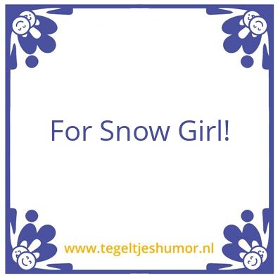 Tegeltje: For Snow Girl!