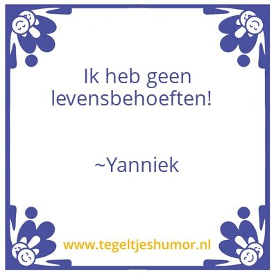 Tegeltje: Ik heb geen levensbehoeften!